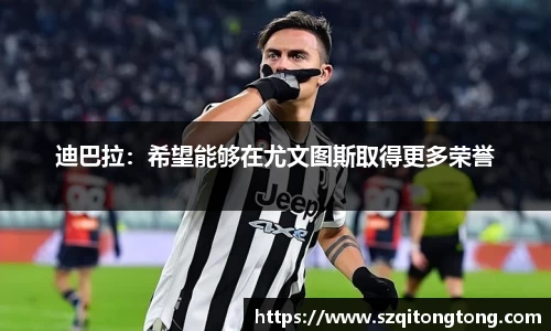 迪巴拉:希望能够在尤文图斯取得更多荣誉