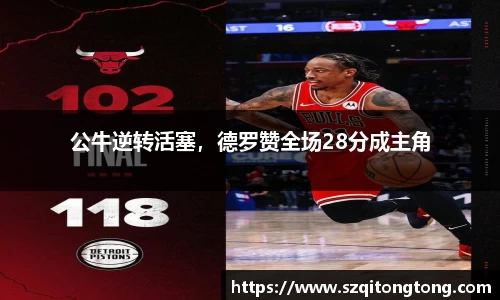 公牛逆转活塞,德罗赞全场28分成主角